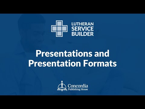 Lutheran Service Builder Training Webinar—Session 3: Presentations and Presentation Formats