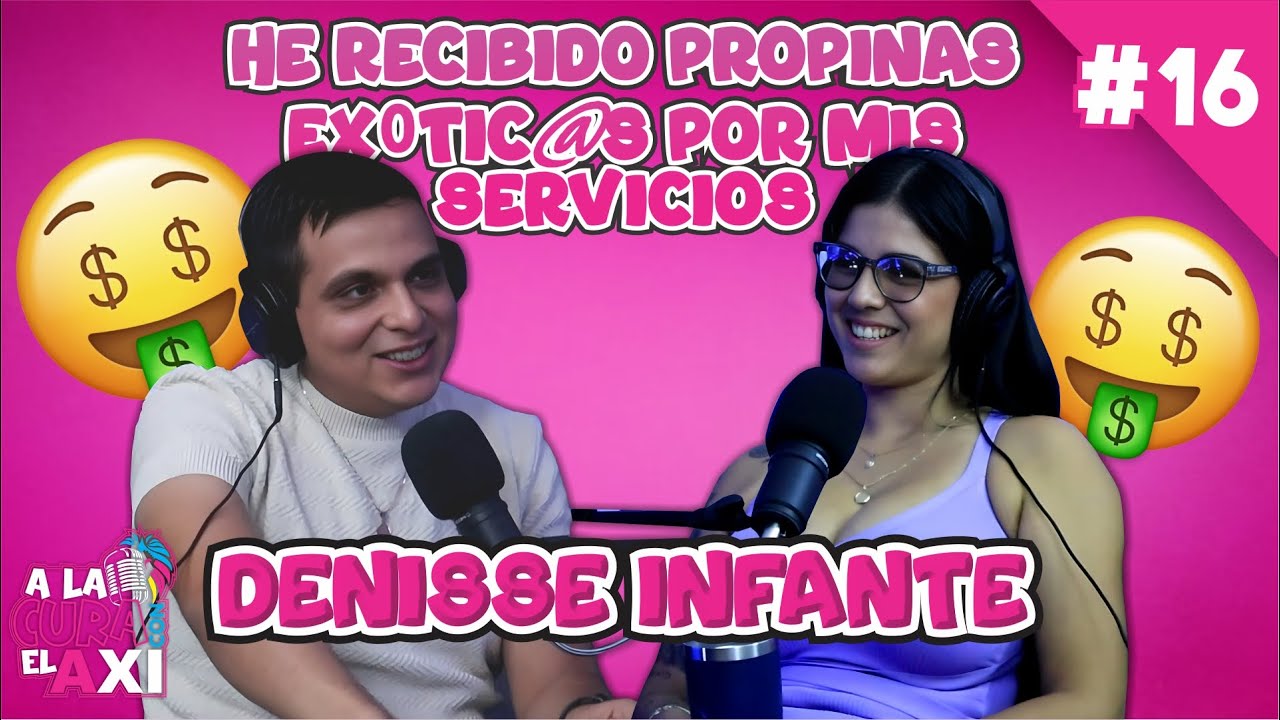 HE RECIBIDO PROPINAS EX0TIC4S POR MIS SERVICIOS | DENISSE INFANTE | AXI PODCAST | #16 - YouTube