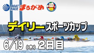【まるがめLIVE】2025/06/19(木) 2日目～デイリースポーツカップ～