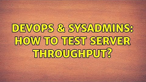 DevOps & SysAdmins: How to test server throughput? (3 Solutions!!)