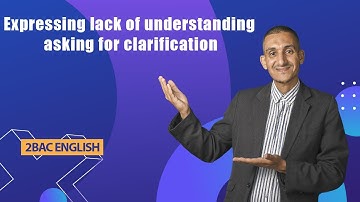 Expressing lack of understanding and asking for clarification | 2BAC | English