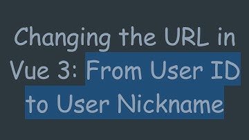Changing the URL in Vue 3: From User ID to User Nickname