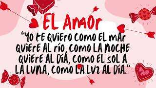 El Amor Yo te quiero como el mar quiere al río, como la noche quiere al día, como el sol a la luna.