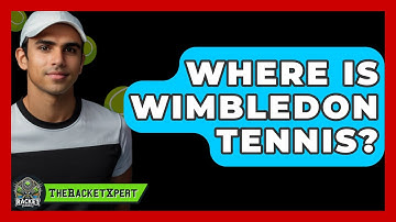 Where Is Wimbledon Tennis? - The Racket Xpert