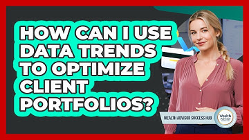 How Can I Use Data Trends To Optimize Client Portfolios? - Wealth Advisor Success Hub