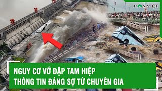 Nguy cơ vỡ đập Tam Hiệp: Thông tin đáng sợ từ chuyên gia | Báo Dân Việt