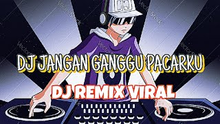 DJ JANGAN GANGGU PACARKU - DJ REMIX VIRAL - DJ TIKTOK TERBARU 2024