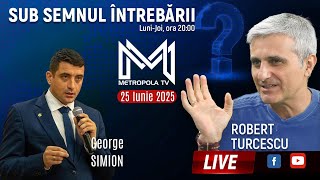 Sub semnul intrebarii cu Robert Turcescu - George Simion - 25 Iunie 2025 @MetropolaTV