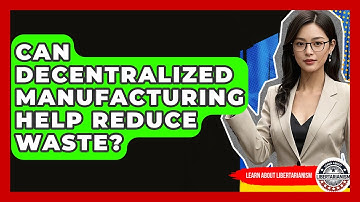 Can Decentralized Manufacturing Help Reduce Waste? - Learn About Libertarianism
