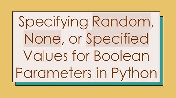 Specifying Random, None, or Specified Values for Boolean Parameters in Python
