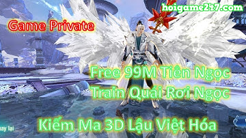 Game Mobile Private - Kiếm Ma 3D Việt Hóa Free 99M Tiên Ngọc + Train Quái Rơi Tiên Ngọc