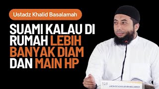 Suami Kalau Di Rumah Lebih Banyak Diam Main HP, Saya Harus Bagaimana? Ustadz Khalid Basalamah