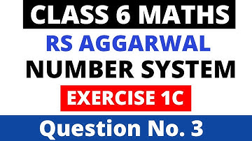 Number System। Exercise 1C Question 3। Class 6 Maths। Rs Aggarwal