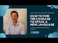 How to Find the Courage to Start Speaking Your New Language