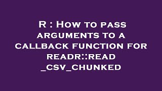 R : How to pass arguments to a callback function for readr::read_csv_chunked