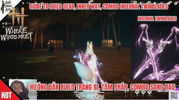 Where Winds Meet | Hướng dẫn build Trang bị, Tâm Pháp và Combo Song Đao - Infernal Twinblades Combo