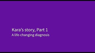 Kara's story, Part 1. A life-changing diagnosis.