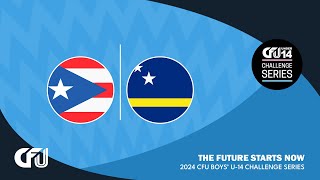 Puerto Rico v. Curaçao | Tier-I Group B | 2024 CFU Boys U14 Challenge Series