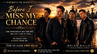 Before I Miss My Chance(Album:First Hello)/Cinematic 98 Degrees Style/Brian Bailey Music Productions
