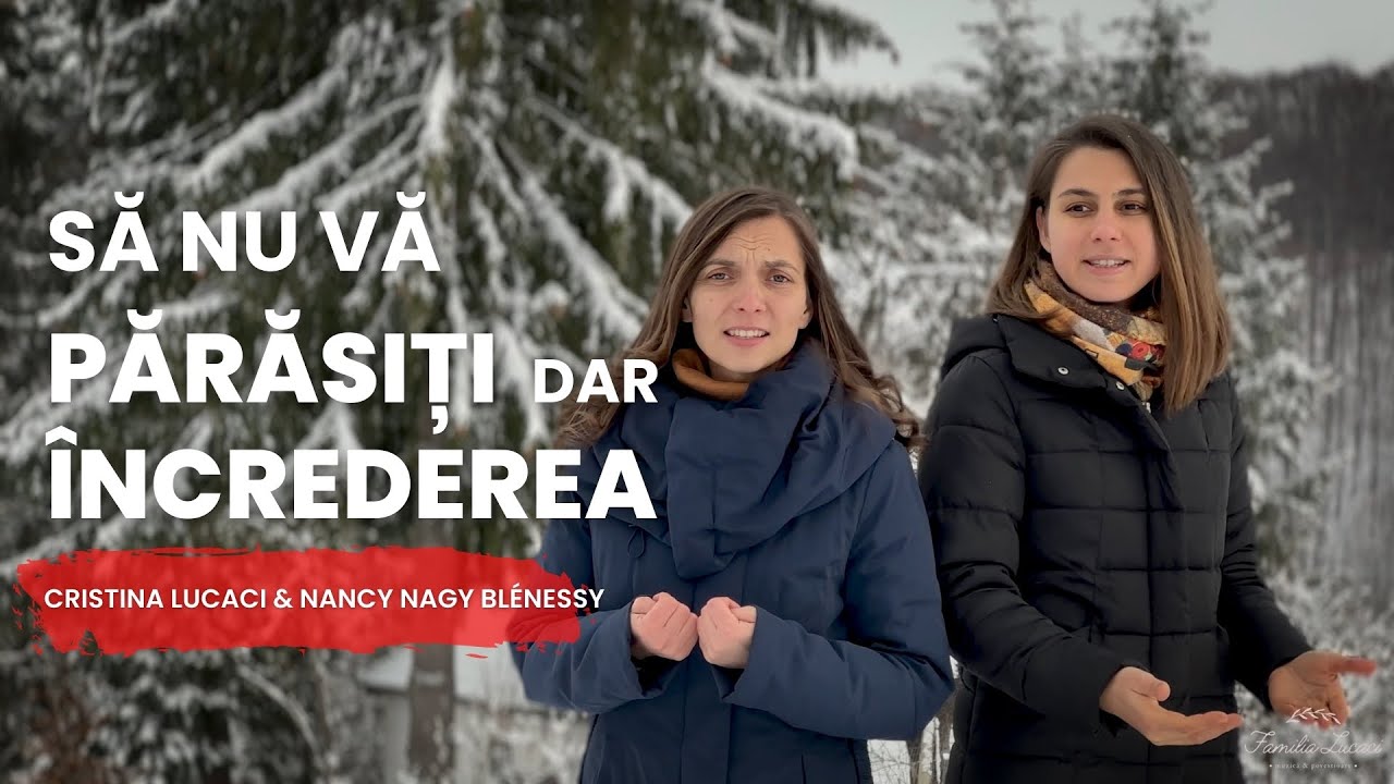 Să nu vă părăsiți dar încrederea | Cristina Lucaci & Nancy Nagy Blénessy