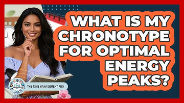 What Is My Chronotype For Optimal Energy Peaks? - The Time Management Pro
