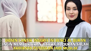 MUALAF TERBARU!! Kisah Dosen Cantik Inggris Yang Membenci AL QUR'AN, Akhirnya Masuk Islam