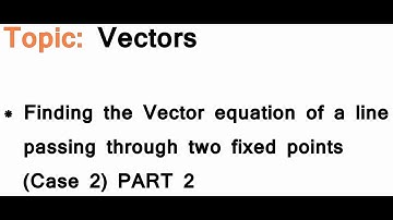 AS/A-Level Maths Vectors - Vector equation of line (Case 2) PART 2
