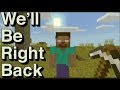 We Will Be Right Back In Minecraft #4