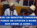 Il fait tu fayal mutu et bapal kiki un ministre comorien force un citoyen  boire son urine