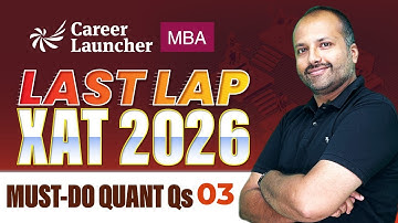 XAT 2026 Quant Final Revision – Part 3 | Must-Do Quant Questions, Concepts | Career Launcher