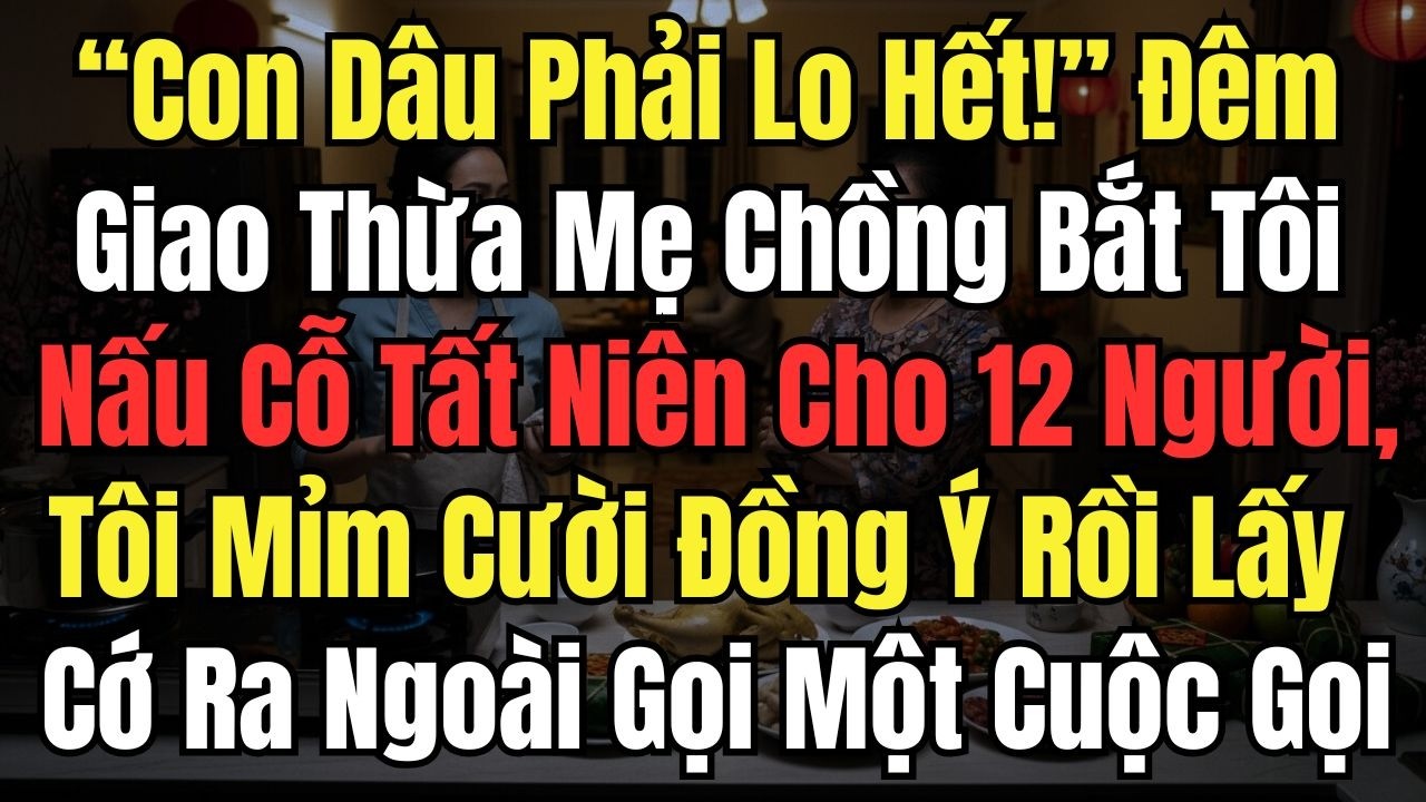 “Con Dâu Phải Lo Hết!” Đêm Giao Thừa Mẹ Chồng Bắt Tôi Nấu Cỗ Tất Niên Cho 12 Người, Tôi Đồng Ý Và