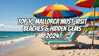 Top 10 Mallorca Must-Visit Beaches & Hidden Gems 2024