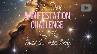 Day 34 | Build the Habit Bridge | 77 Day Manifestation Challenge