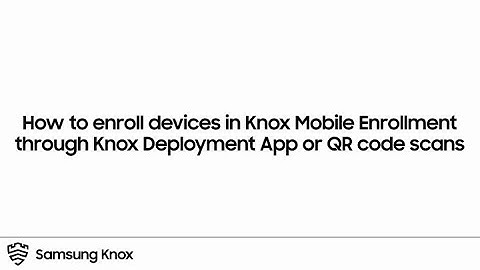 Knox: How to enroll devices through KDA or QR code scans | Samsung