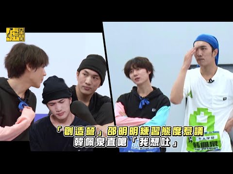 「創造營」邵明明練習態度惹議 韓佩泉直嗆「我想吐」