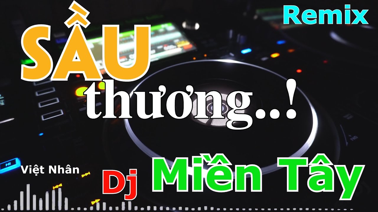 Sầu thương Remix,Dj miền Tây,sôi động,lôi cuốn,dễ nghe,dễ hát,chiếm trọn con tim yêu âm nhạc...