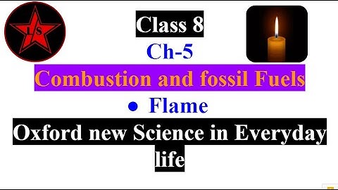 Flame | Combustion and Fossil Fuels, Ch-5| Part-2|Class -8| Oxford new science