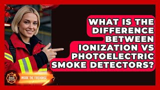 What Is The Difference Between Ionization Vs Photoelectric Smoke Detectors? - Inside The Firehouse