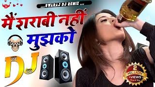 Main Sharabi Nahin Mujhko Botal Na Do | Dj Remix | Sarabi Song | Remix By Swaraj DJ Remix | SDR