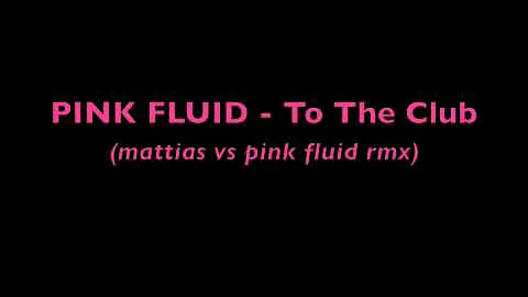 pink fluid - to the club (mattias vs pink fluid rmx)