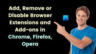 add, remove or disable browser extensions and add ons in chrome, firefox, opera