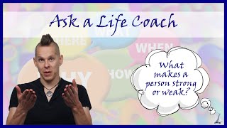 What makes a person strong or weak Ask a Life Coach # 379