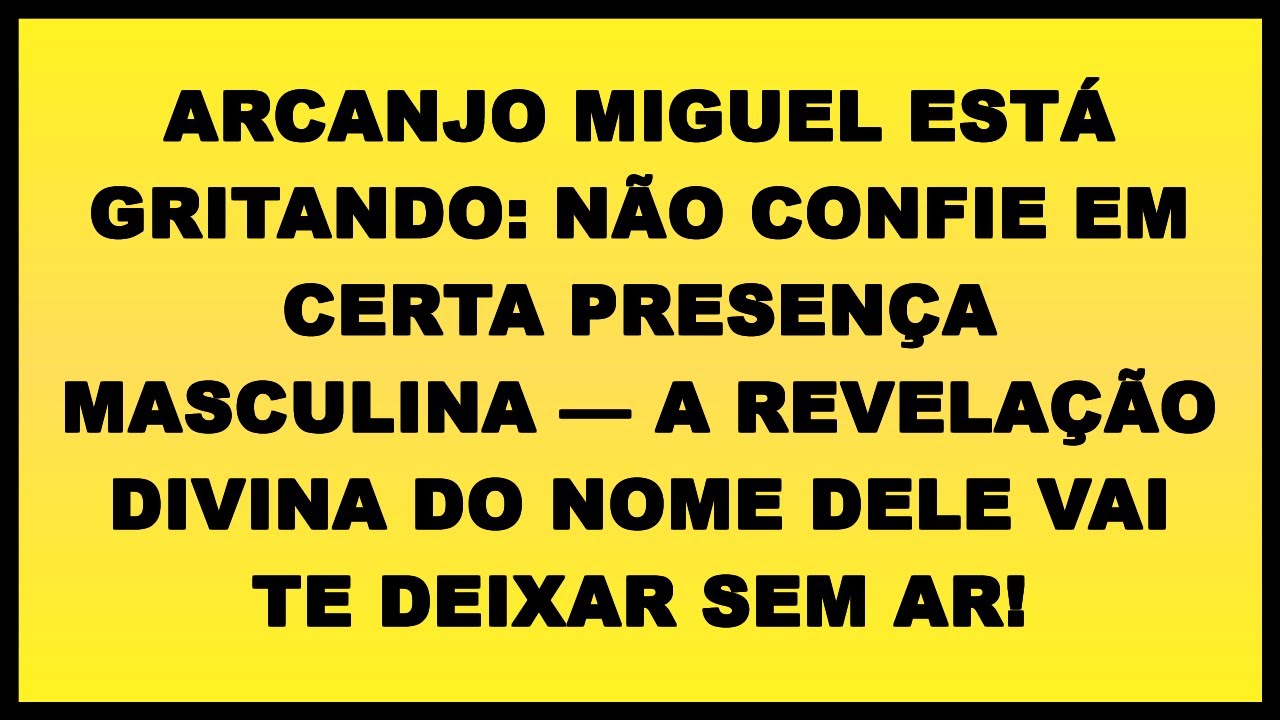 🚨 ARCANJO MIGUEL ESTÁ GRITANDO: NÃO CONFIE EM CERTA PRESENÇA MASCULINA — A REVELAÇÃO DIVINA DO NOME