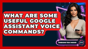 What Are Some Useful Google Assistant Voice Commands? - Emerging Tech Insider