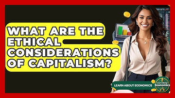 What Are The Ethical Considerations Of Capitalism? - Learn About Economics