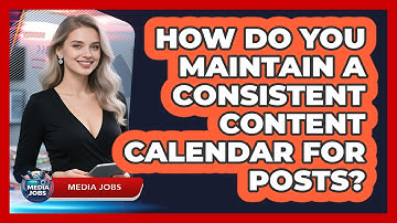 How Do You Maintain A Consistent Content Calendar For Posts?