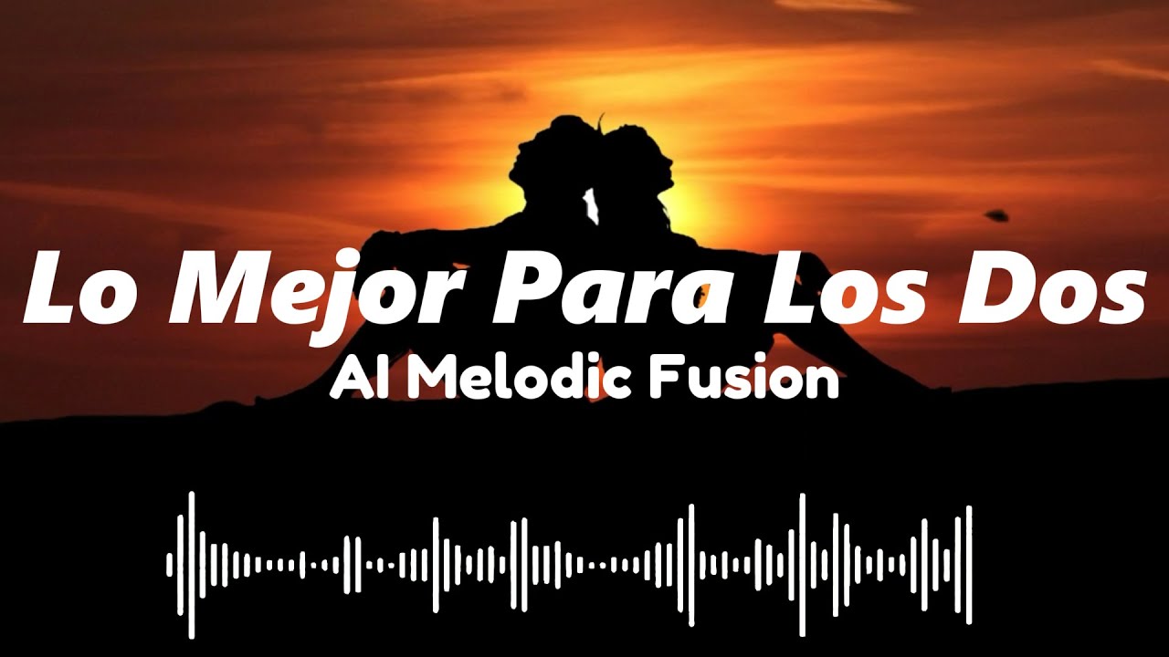 AI Melodic Fusion - Lo Mejor Para los Dos🎧 (Letra /Lyrics) - YouTube