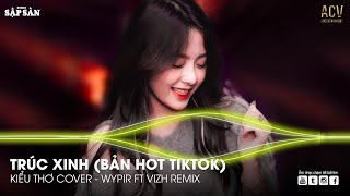 Trúc Xinh (Bản Hot TikTok) - Kiều Thơ Cover x Wypir ft Vizh Remix | Nhạc Trẻ Hot Trend TikTok