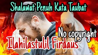 Shalawat Penuh Kata Taubat ll Ilahilastulil Firdaus ll No Copyright