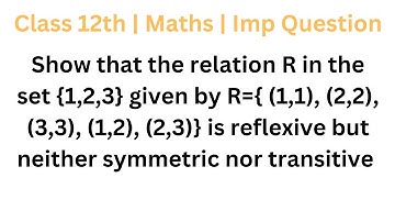 show that the relation R in the set {1,2,3} given by R={ (1,1), (2,2), (3,3), (1,2), (2,3)} is refle